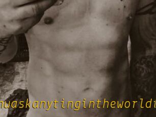 Idoanythinuaskanytingintheworldt
