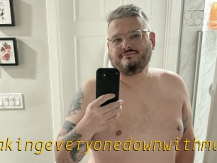 Takingeveryonedownwithme
