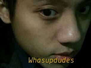 Whasupdudes