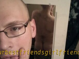 Yourbestfriendsgirlfriend